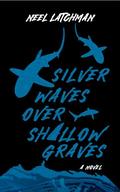 Silver Waves Over Shallow Graves by Neel Latchman