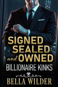 Signed, Sealed, and Owned: A Dark Billionaire Romance with Power Exchange, Forced Proximity, Contract Kink, and Sizzle (Billionaire Kinks #1) by Bella Wilder