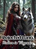 Rejected Luna, Reborn in Vengeance by Christina Echo