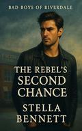 Bad Boys of Riverdale: The Rebel’s Second Chance book 4: A Small-Town Second Chance Romance with a Brooding Bad Boy and the Girl He Left Behind by Stella Bennett