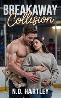 Breakaway Collision: An Age gap, Surprise Pregnancy Hockey Romance by N.D. Hartley