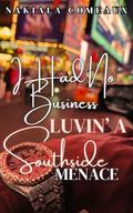 I Had No Business Lovin' A Southside Menace by Nakiala Comeaux