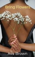 Bring Flowers: A sweet and spicy BWWM romance by Ava Brown