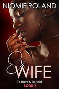 Ex Wife (To Have & To Hold #7) by Niomie Roland