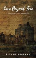 Love Beyond Time: A Tale of Fate, Love, and Destiny by Divyam Agarwal