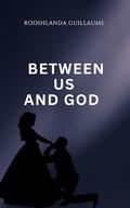 Between Us And God by Rooshlanda Guillaume