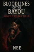 Bloodlines of the Bayou: Bound to Ma Fille by Nee Scott