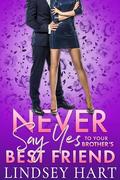 Never Say Yes To Your Brother's Best Friend by Lindsey Hart