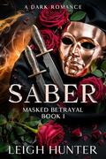 Saber: A Dark Romance (Masked Betrayal #1) by Leigh Hunter