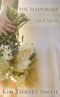 The Temporary Duchess: A Sweet Regency Romance by Kim Tierney Smith