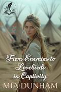 From Enemies to Lovebirds in Captivity: A Historical Western Romance Novel by Mia Dunham