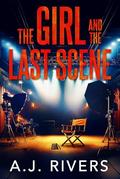 The Girl and the Last Scene by A.J. Rivers