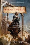 Wild Rover No More: Being the Last Recorded Account of the Life & Times of Jacky Faber by L.A. Meyer