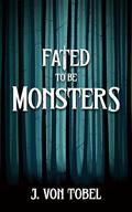 Fated to be Monsters by J. Von Tobel