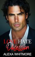 Love Hate Obsession: An Enemies To Lovers Billionaire Romance by Alexa Whitmore