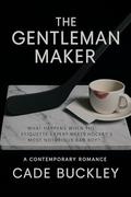 The Gentleman Maker : A Contemporary Romance by Cade Buckley