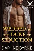 Wedded to the Duke of Seduction: A Historical Regency Romance Novel by Daphne Byrne