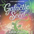 Galactic Seed: A Spicy Alien Encounter (Seed Bearer #3) by Amia Phill