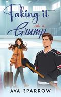 Faking it With a Grump: An Opposites Attract, Small-Town Sweet Hockey Romance by Ava Sparrow