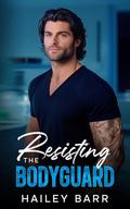 Resisting The Bodyguard: A Second Chance Romance by Hailey Barr
