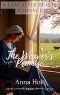 The Weaver's Promise: A Sweet Amish Romance of Unspoken Letters, Quiet Longing, and Choosing Between Duty and Desire (Lancaster Hearts #1) by Anna Holt