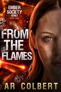 From the Flames (Ember Society #4) by A.R. Colbert