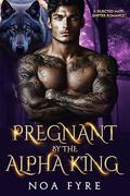 Pregnant by the Alpha King: A Rejected Mate Shifter Romance by Noa Fyre