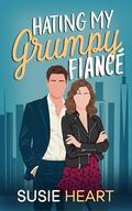 Hating My Grumpy Fiancé: A Sweet Opposites Attract, Forced Proximity Romance by Susie Heart
