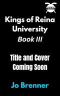 Kings Book Three, Title TBD (Kings of Reina University #3) by Jo Brenner