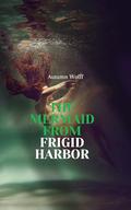 The Mermaid from Frigid Harbor by Autumn Wolff