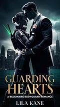 Guarding Hearts: A Billionaire Bodyguard Romance by Lila Kane