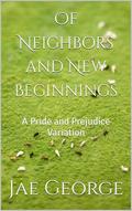 Of Neighbors and New Beginnings: A Pride and Prejudice Variation by Jae George