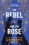 The Rebel and the Rose (The City of Fantome #2) by Catherine Doyle