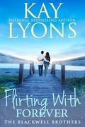 Flirting With Forever (The Blackwell Brothers #6) by Kay Lyons