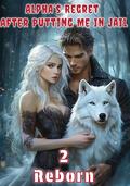 Alpha’s Regret After Putting Me In Jail 2: Reborn by Aria HJ