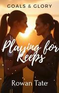 Playing for Keeps: Goals & Glory, #1 by Rowan Tate