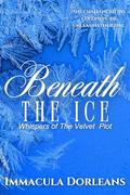 Beneath The Ice : Whispers of The Velvet Plot by Immacula Dorleans