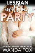 Lesbian Milking Party: A Steamy Sapphic Short Story by Wanda Fox