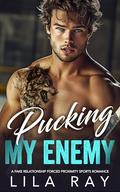 Pucking My Enemy: A Fake Dating Forced Proximity Sports Romance by Lila Ray
