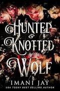 Hunted & Knotted By The Wolf: A Wolf Shifter, Omegaverse, Dark Fairytale Retelling by Imani Jay