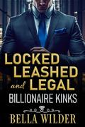 Locked, Leashed, and Legal: A Dark Billionaire Romance with Leash & Collar Play, Forced Proximity, Contract Kinks, and Edging (Billionaire Kinks #2) by Bella Wilder