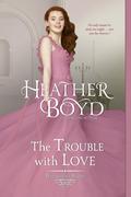 The Trouble with Love by Heather Boyd