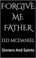 Forgive Me Father : Sinners And Saints by D.D. McDaniel