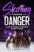 Skating Towards Danger: A Mafia Hockey Romance - Dante's Book by Charlotte McGinlay