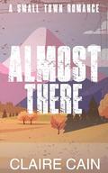 Almost There: A Small Town Romance Novella by Claire Cain