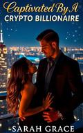 Captivated By A Crypto Billionaire by Sarah Grace