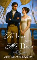 To India with Mr. Darcy: A Pride & Prejudice Variation by Victoria Wellingham