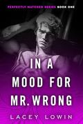 In A Mood For Mr. Wrong: An Enemies To Lovers Billionaire Workplace Romance (Perfectly Matched #1) by Lacey Lowin