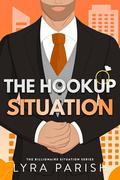 The Hookup Situation (Billionaire Situation #5) by Lyra Parish