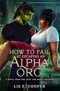 How to Fail at Escaping an Alpha Orc by Liz E. Cooper